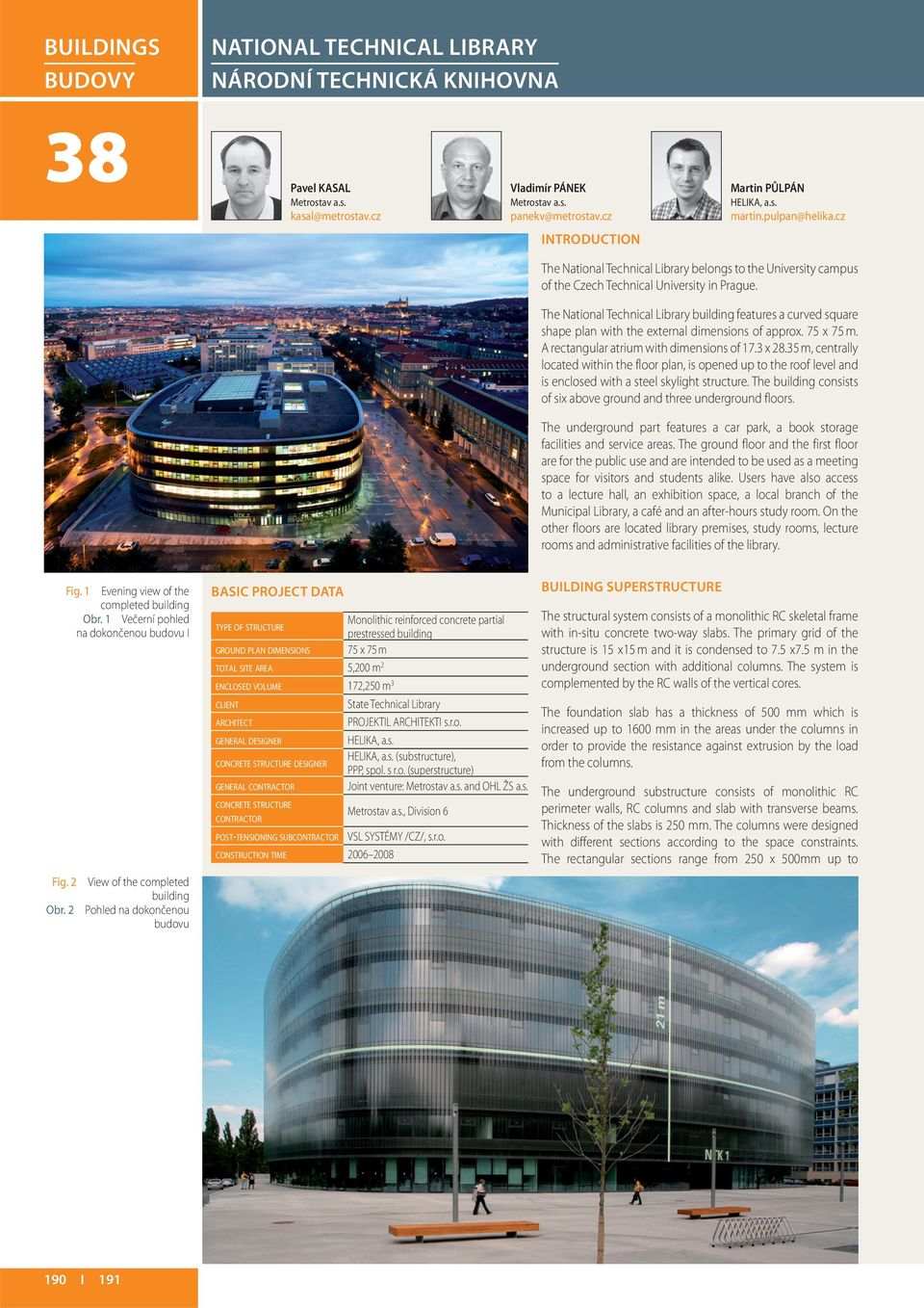 The National Technical Library building features a curved square shape plan with the external dimensions of approx. 75 x 75 m. A rectangular atrium with dimensions of 17.3 x 28.
