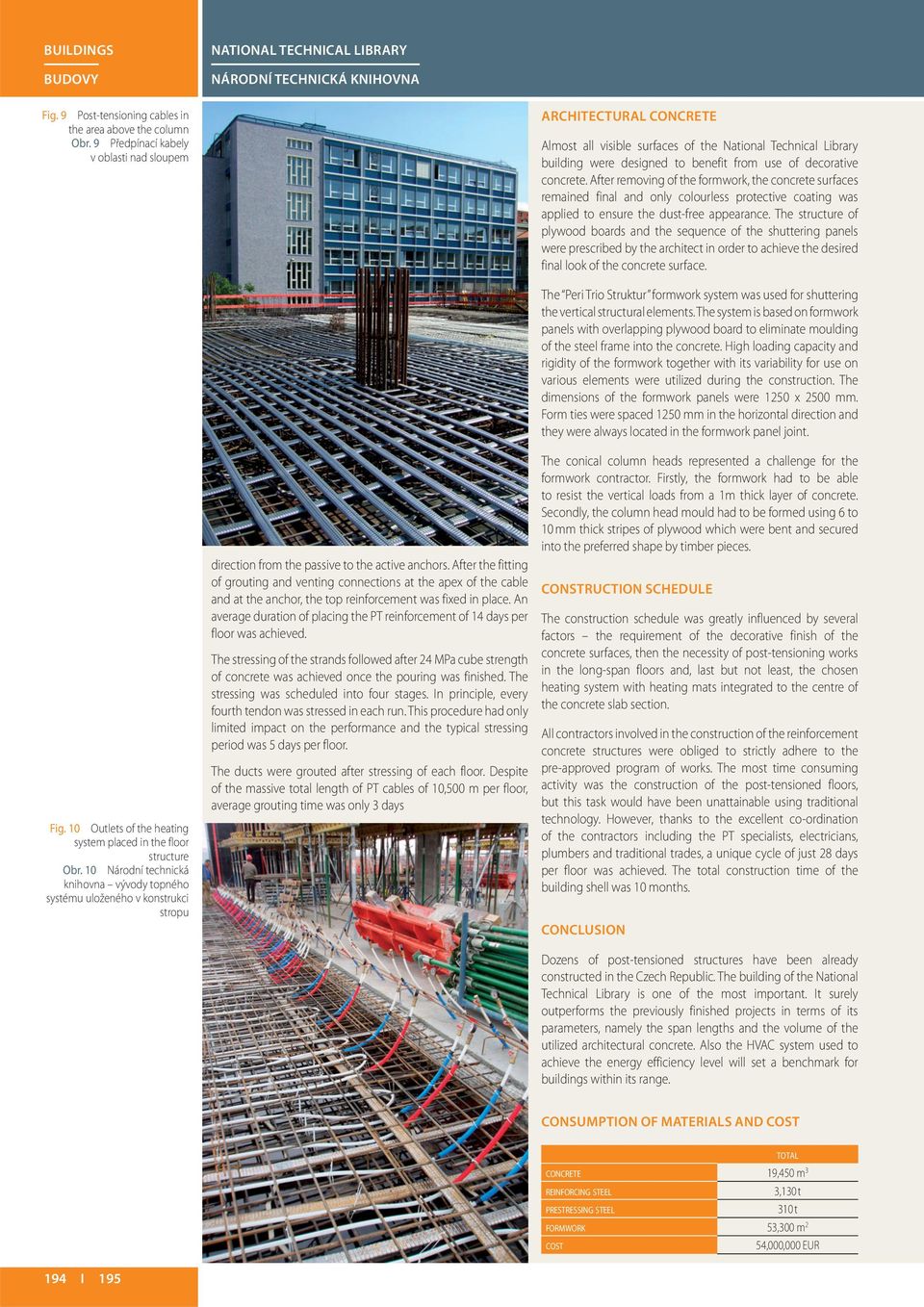 After removing of the formwork, the concrete surfaces remained final and only colourless protective coating was applied to ensure the dust-free appearance.