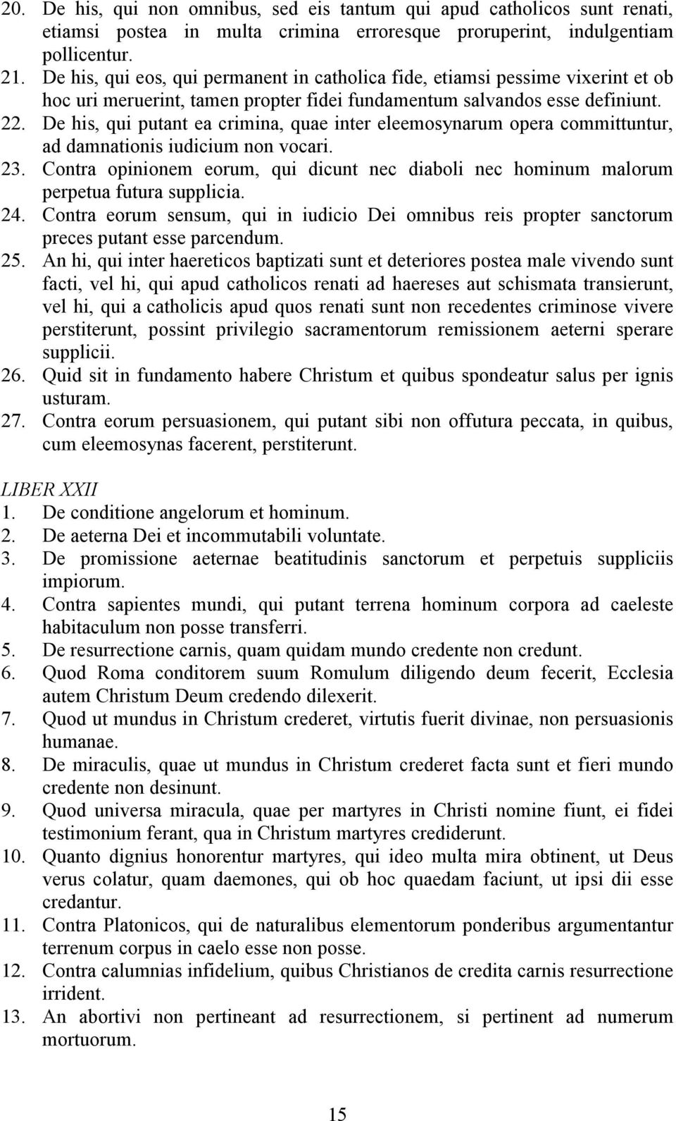 De his, qui putant ea crimina, quae inter eleemosynarum opera committuntur, ad damnationis iudicium non vocari. 23.