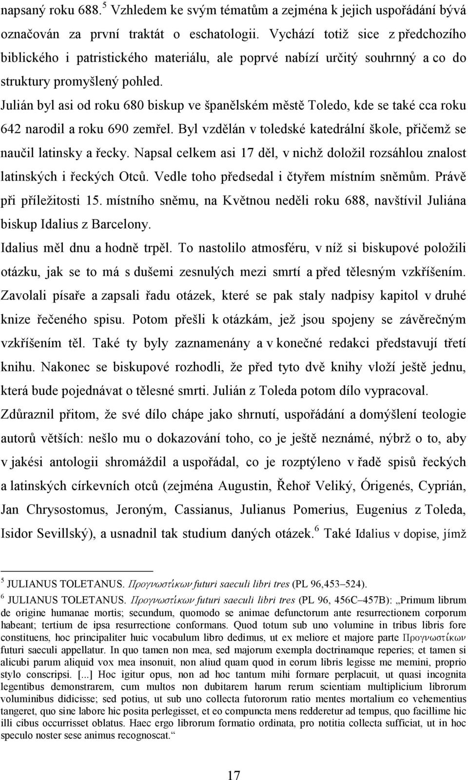 Julián byl asi od roku 680 biskup ve španělském městě Toledo, kde se také cca roku 642 narodil a roku 690 zemřel. Byl vzdělán v toledské katedrální škole, přičemž se naučil latinsky a řecky.