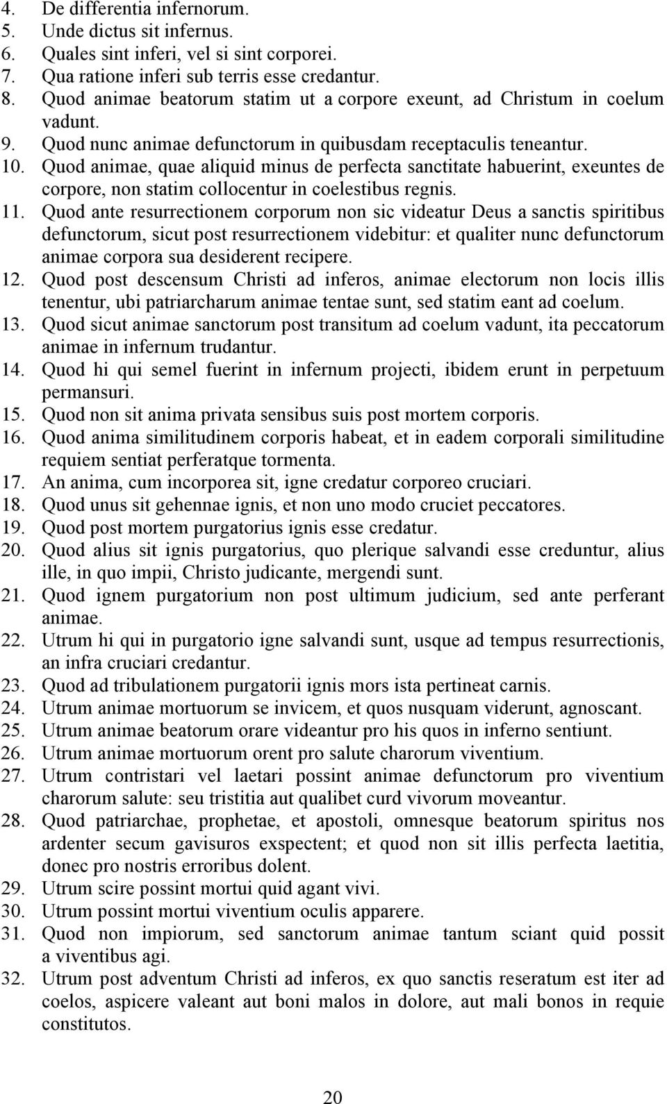 Quod animae, quae aliquid minus de perfecta sanctitate habuerint, exeuntes de corpore, non statim collocentur in coelestibus regnis. 11.