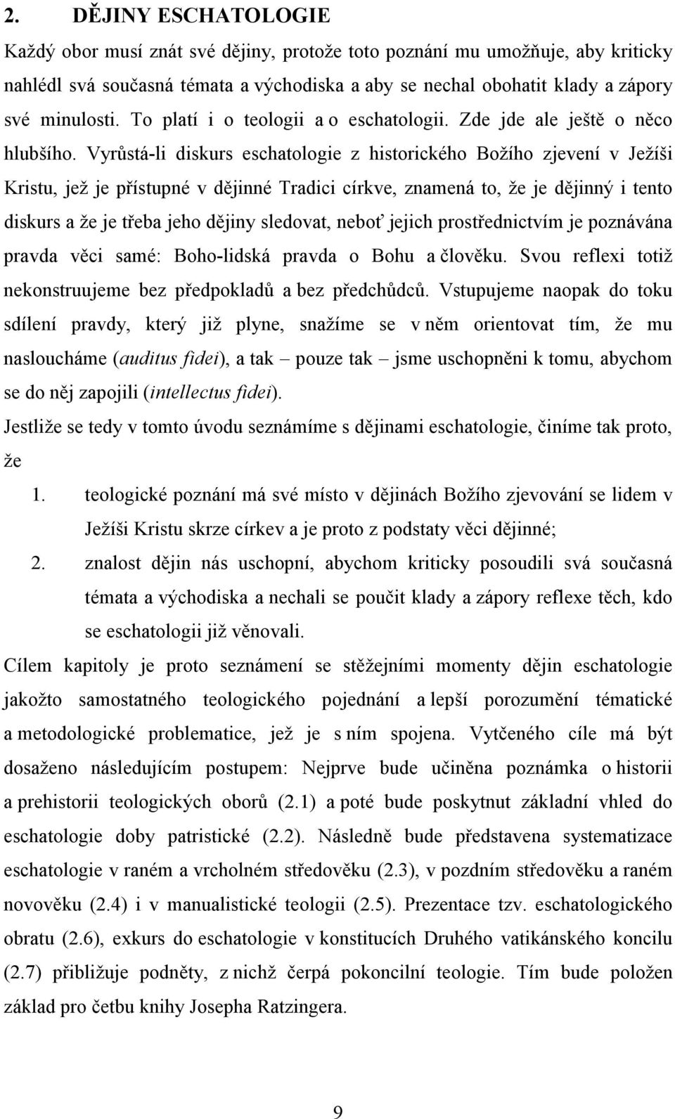 Vyrůstá-li diskurs eschatologie z historického Božího zjevení v Ježíši Kristu, jež je přístupné v dějinné Tradici církve, znamená to, že je dějinný i tento diskurs a že je třeba jeho dějiny sledovat,