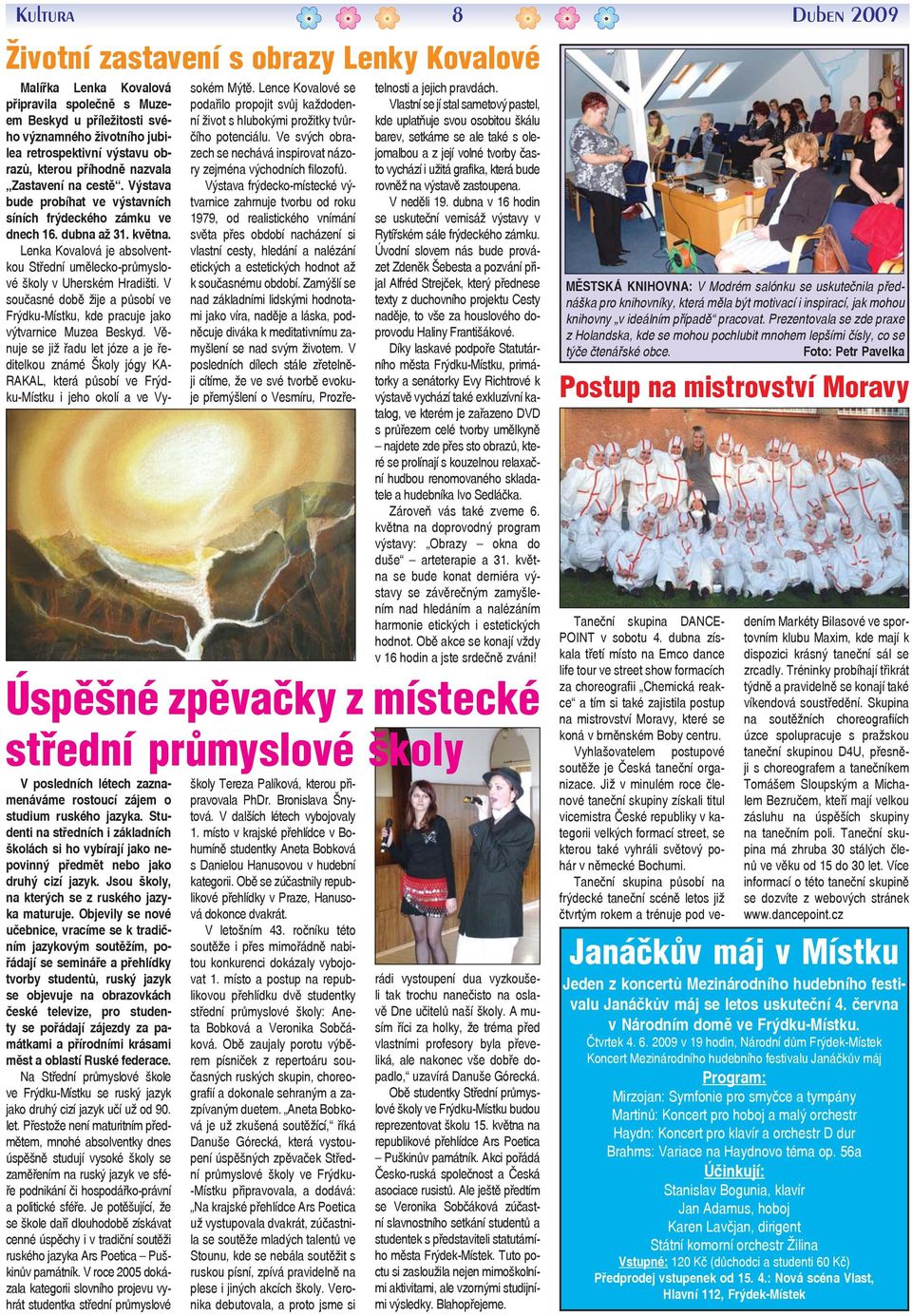 Lenka Kovalová je absolventkou Střední umělecko-průmyslové školy v Uherském Hradišti. V současné době žije a působí ve Frýdku-Místku, kde pracuje jako výtvarnice Muzea Beskyd.