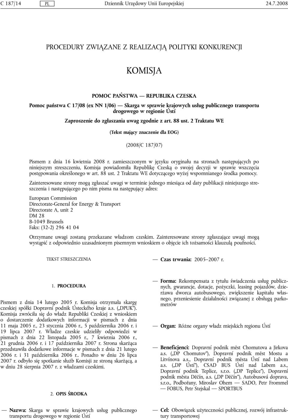 2008 PROCEDURY ZWIĄZANE Z REALIZACJĄ POLITYKI KONKURENCJI KOMISJA POMOC PAŃSTWA REPUBLIKA CZESKA Pomoc państwa C 17/08 (ex NN 1/06) Skarga w sprawie krajowych usług publicznego transportu drogowego w