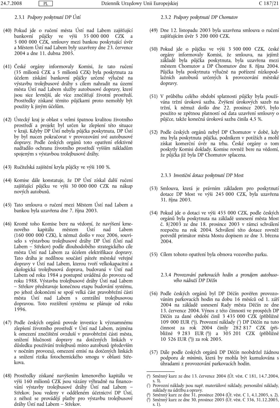 Labem byly uzavřeny dne 23. července 2004 a dne 11. dubna 2005.