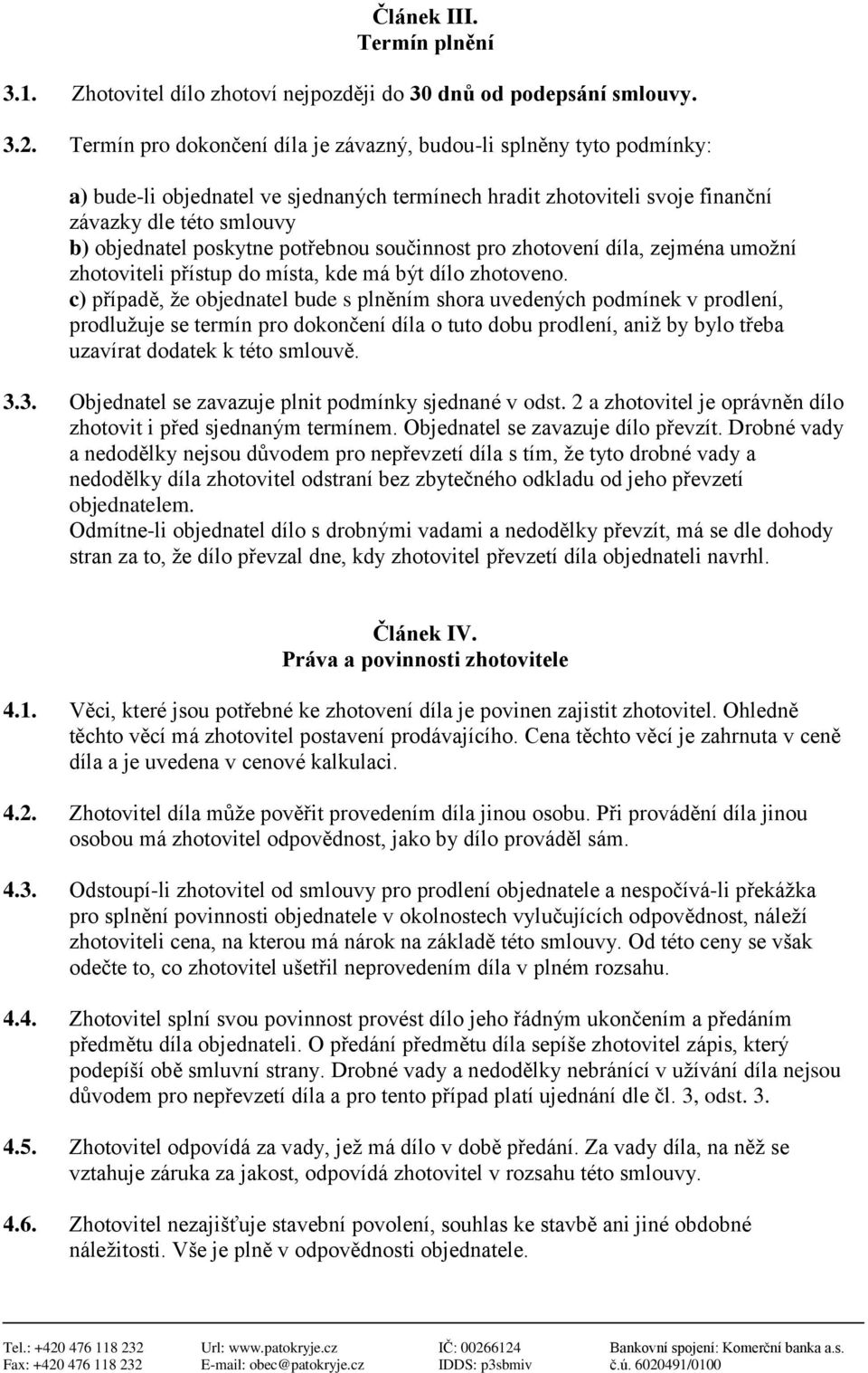 potřebnou součinnost pro zhotovení díla, zejména umožní zhotoviteli přístup do místa, kde má být dílo zhotoveno.