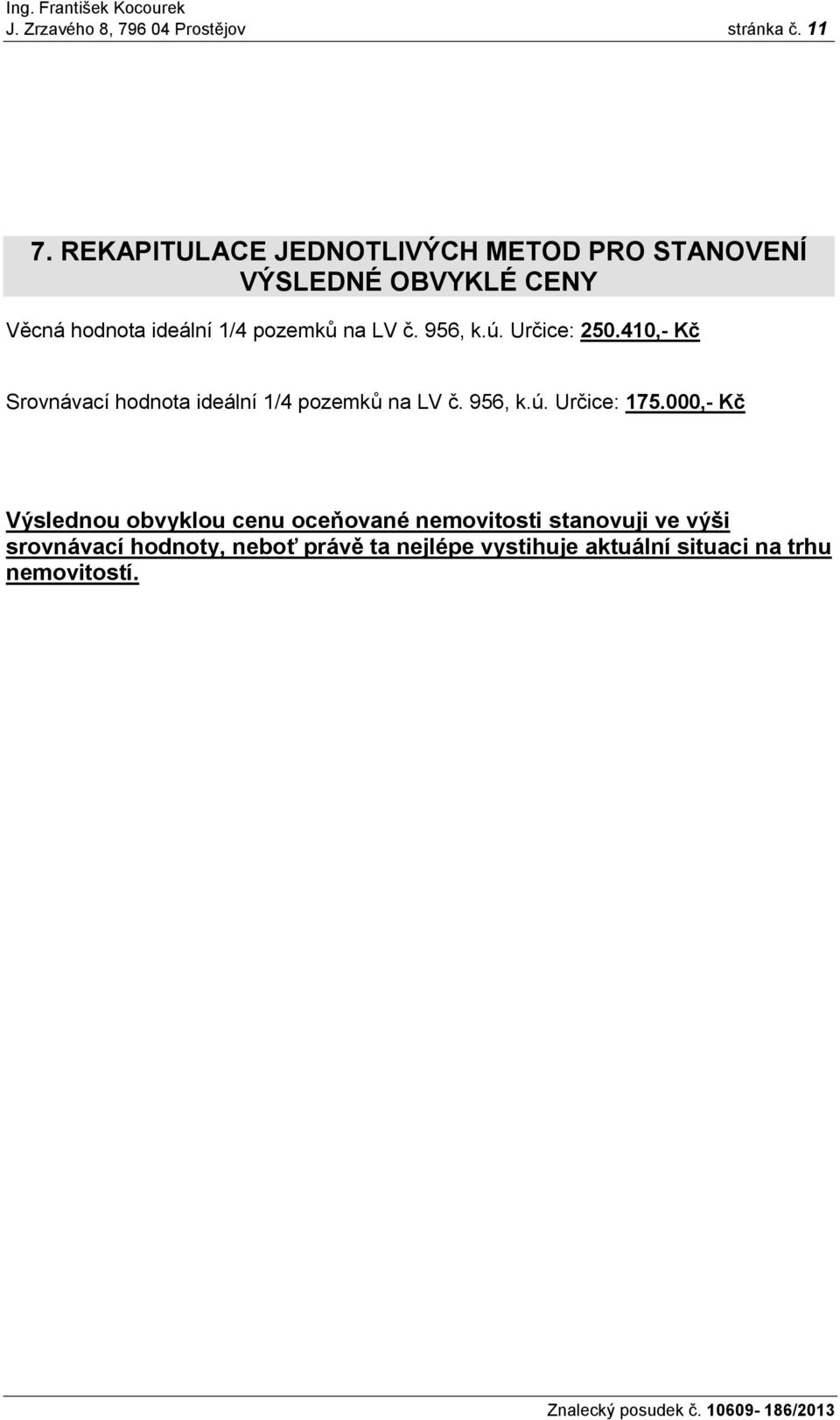 LV č. 956, k.ú. Určice: 250.410,- Kč Srovnávací hodnota ideální 1/4 pozemků na LV č. 956, k.ú. Určice: 175.