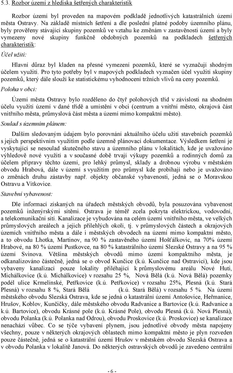 obdobných pozemků na podkladech šetřených charakteristik: Účel užití: Hlavní důraz byl kladen na přesné vymezení pozemků, které se vyznačují shodným účelem využití.