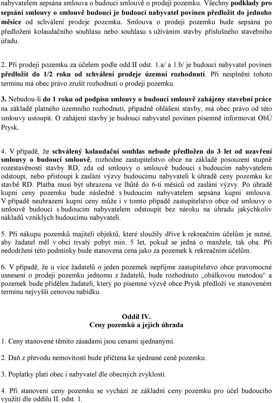 Smlouva o prodeji pozemku bude sepsána po předložení kolaudačního souhlasu nebo souhlasu s užíváním stavby příslušného stavebního úřadu. 2. Při prodeji pozemku za účelem podle odd.ii odst. 1.a/ a 1.