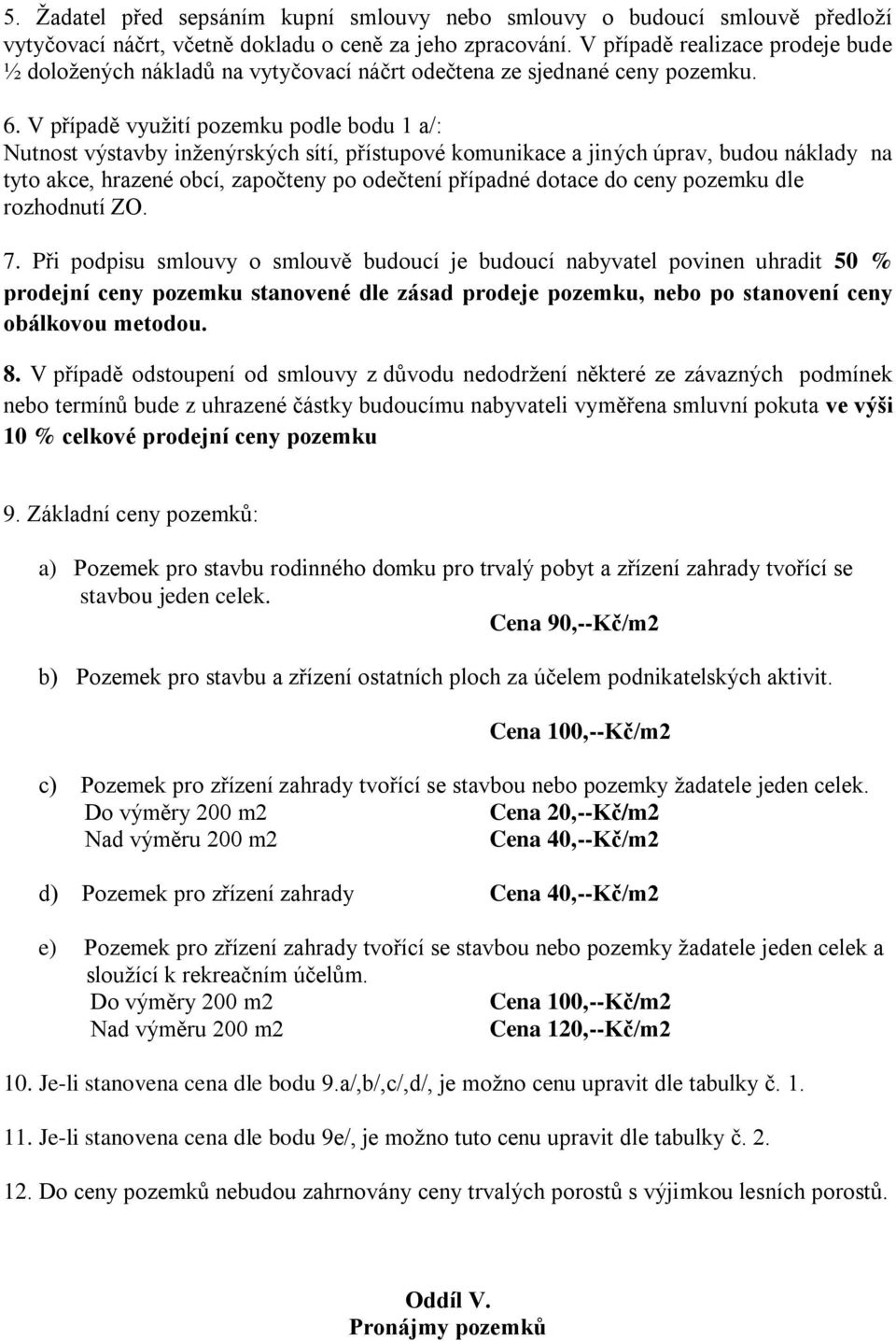 V případě využití pozemku podle bodu 1 a/: Nutnost výstavby inženýrských sítí, přístupové komunikace a jiných úprav, budou náklady na tyto akce, hrazené obcí, započteny po odečtení případné dotace do