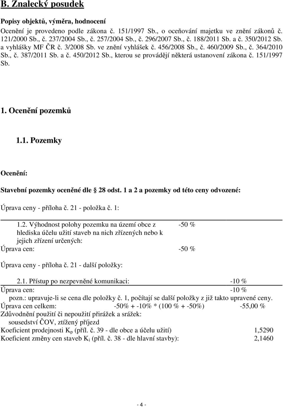 , kterou se provádějí některá ustanovení zákona č. 151/1997 Sb. 1. Ocenění pozemků 1.1. Pozemky Ocenění: Stavební pozemky oceněné dle 28 odst.