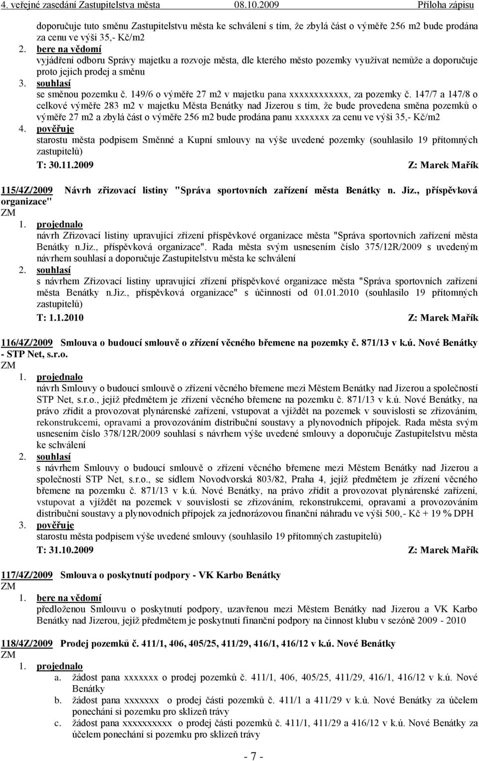 147/7 a 147/8 o celkové výměře 283 m2 v majetku Města Benátky nad Jizerou s tím, že bude provedena směna pozemků o výměře 27 m2 a zbylá část o výměře 256 m2 bude prodána panu xxxxxxx za cenu ve výši