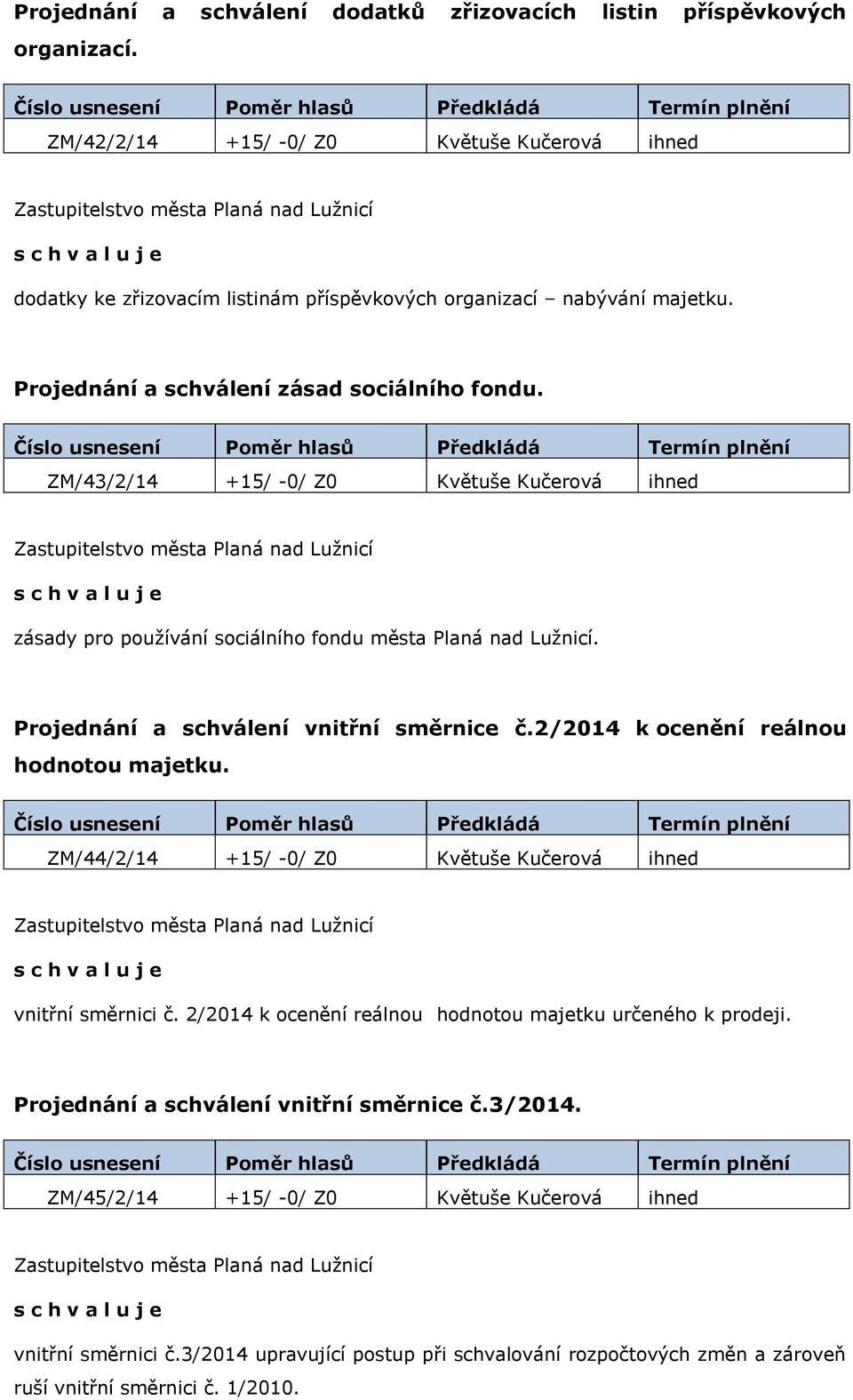 Projednání a schválení vnitřní směrnice č.2/2014 k ocenění reálnou hodnotou majetku. ZM/44/2/14 +15/ -0/ Z0 Květuše Kučerová ihned vnitřní směrnici č.