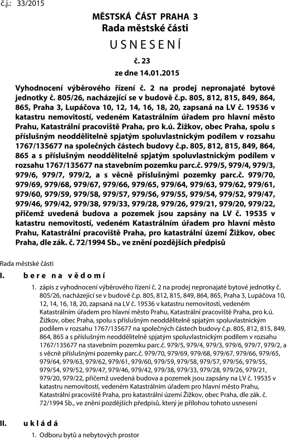 19536 v katastru nemovitostí, vedeném Katastrálním úřadem pro hlavní město Prahu, Katastrální pracoviště Praha, pro k.ú. Žižkov, obec Praha, spolu s příslušným neoddělitelně spjatým spoluvlastnickým podílem v rozsahu 1767/135677 na společných částech budovy č.