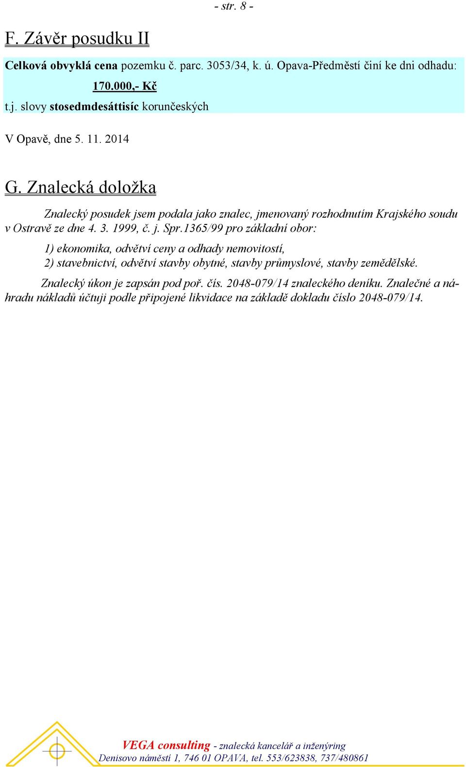 1365/99 pro základní obor: 1) ekonomika, odvětví ceny a odhady nemovitostí, 2) stavebnictví, odvětví stavby obytné, stavby průmyslové, stavby zemědělské. Znalecký úkon je zapsán pod poř. čís.
