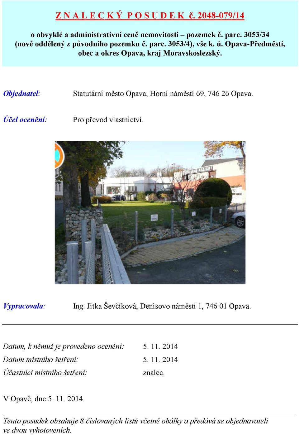 Účel ocenění: Pro převod vlastnictví. Vypracovala: Ing. Jitka Ševčíková, Denisovo náměstí 1, 746 01 Opava. Datum, k němuž je provedeno ocenění: 5. 11.