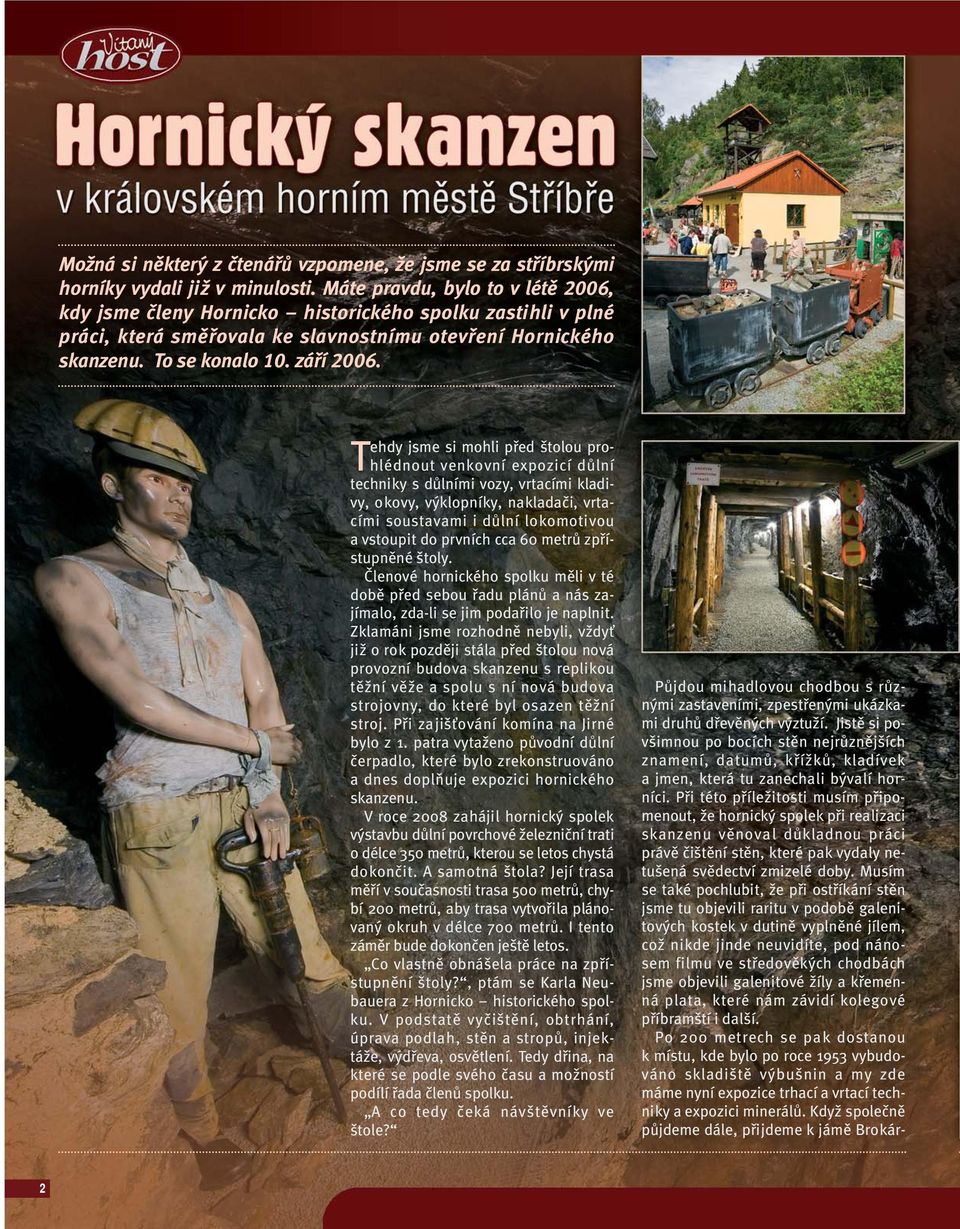 Tehdy jsme si mohli před štolou prohlédnout venkovní expozicí důlní techniky s důlními vozy, vrtacími kladivy, okovy, výklopníky, nakladači, vrtacími soustavami i důlní lokomotivou a vstoupit do