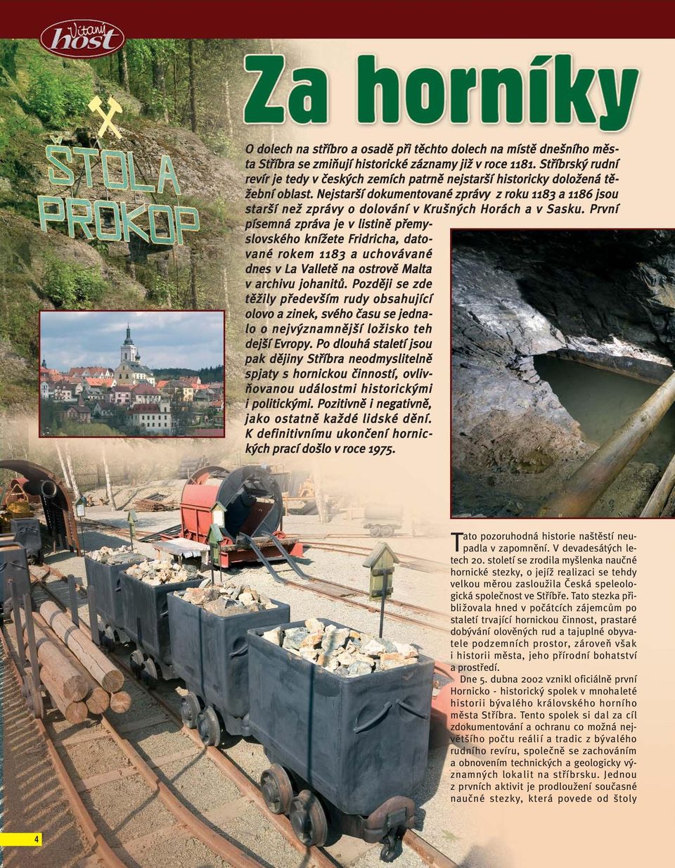 Nejstarší dokumentované zprávy z roku 1183 a 1186 jsou starší než zprávy o dolování v Krušných Horách a v Sasku.