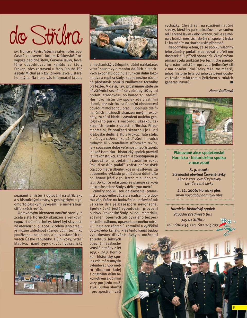 Na trase vás informační tabule seznámí s historií dolování na stříbrsku a s historickými revíry, s geologickým a geomorfologickým vývojem i s mineralogií stříbrských revírů.