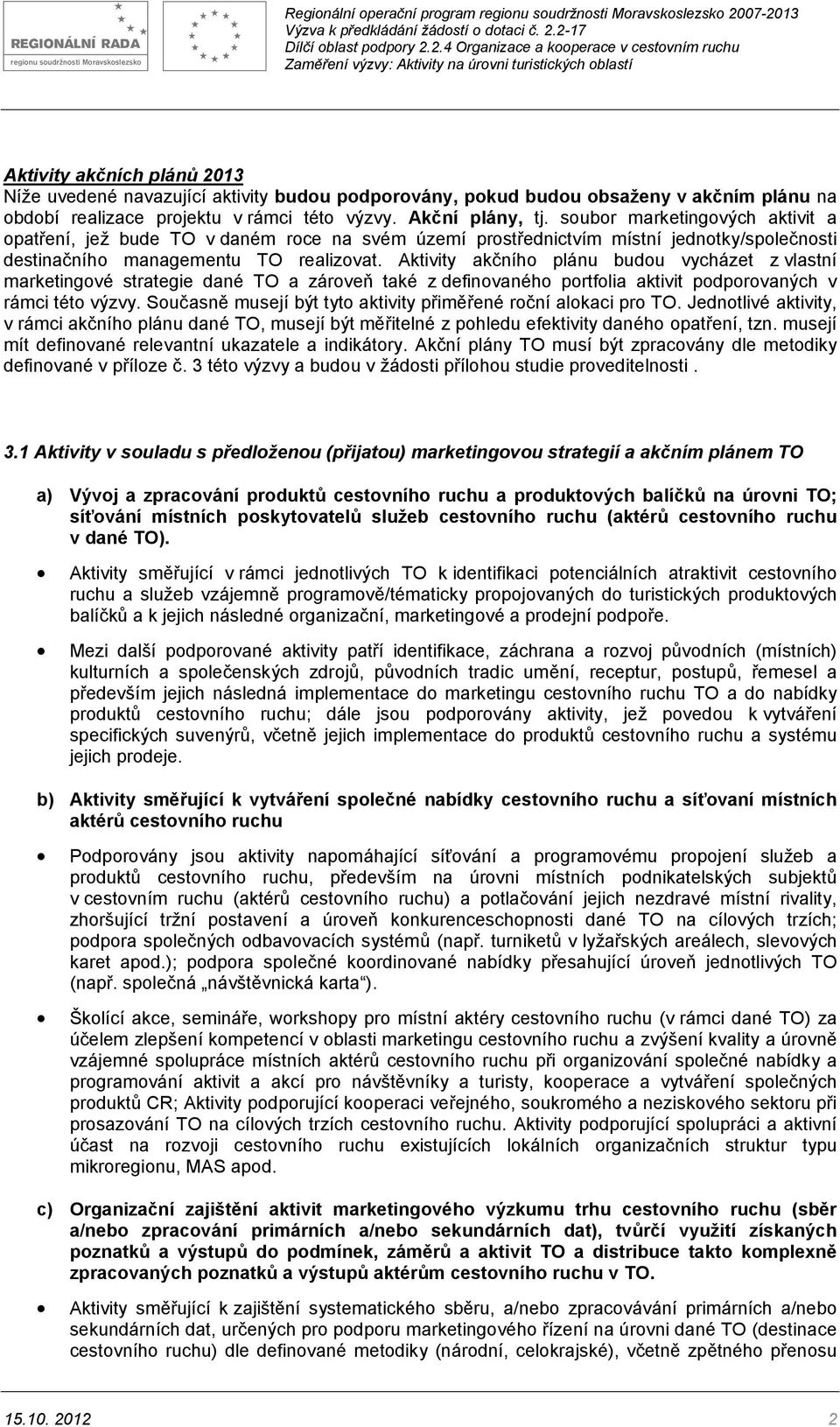 Aktivity akčního plánu budou vycházet z vlastní marketingové strategie dané TO a zároveň také z definovaného portfolia aktivit podporovaných v rámci této výzvy.