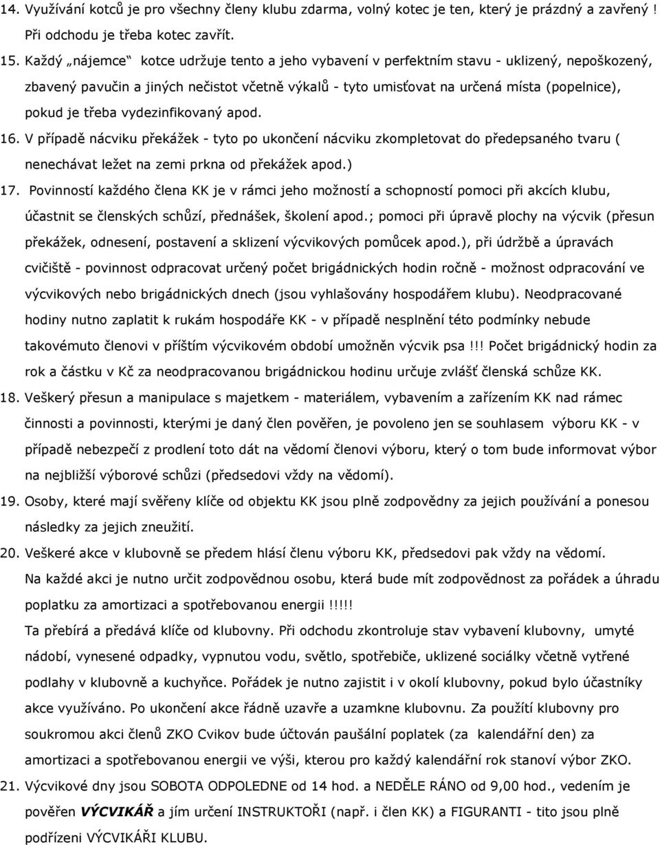 třeba vydezinfikovaný apod. 16. V případě nácviku překážek - tyto po ukončení nácviku zkompletovat do předepsaného tvaru ( nenechávat ležet na zemi prkna od překážek apod.) 17.