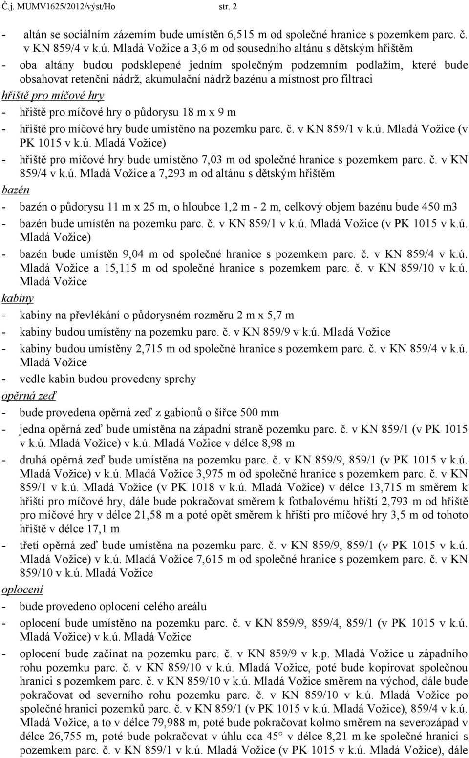 pro filtraci hřiště pro míčové hry - hřiště pro míčové hry o půdorysu 18 m x 9 m - hřiště pro míčové hry bude umístěno na pozemku parc. č. v KN 859/1 v k.ú.