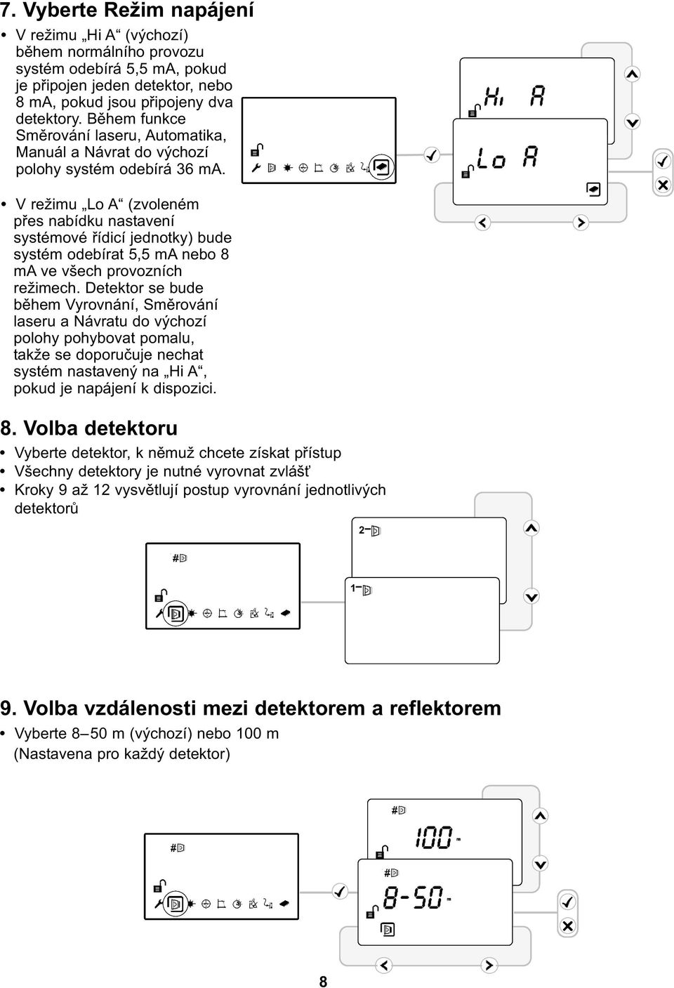 V režimu Lo A (zvoleném přes nabídku nastavení systémové řídicí jednotky) bude systém odebírat 5,5 ma nebo 8 ma ve všech provozních režimech.