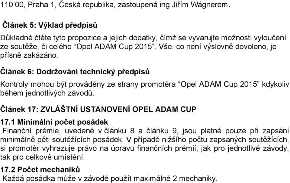 Vše, co není výslovně dovoleno, je přísně zakázáno. Článek 6: Dodržování technický předpisů Kontroly mohou být prováděny ze strany promotéra Opel ADAM Cup 2015 kdykoliv během jednotlivých závodů.