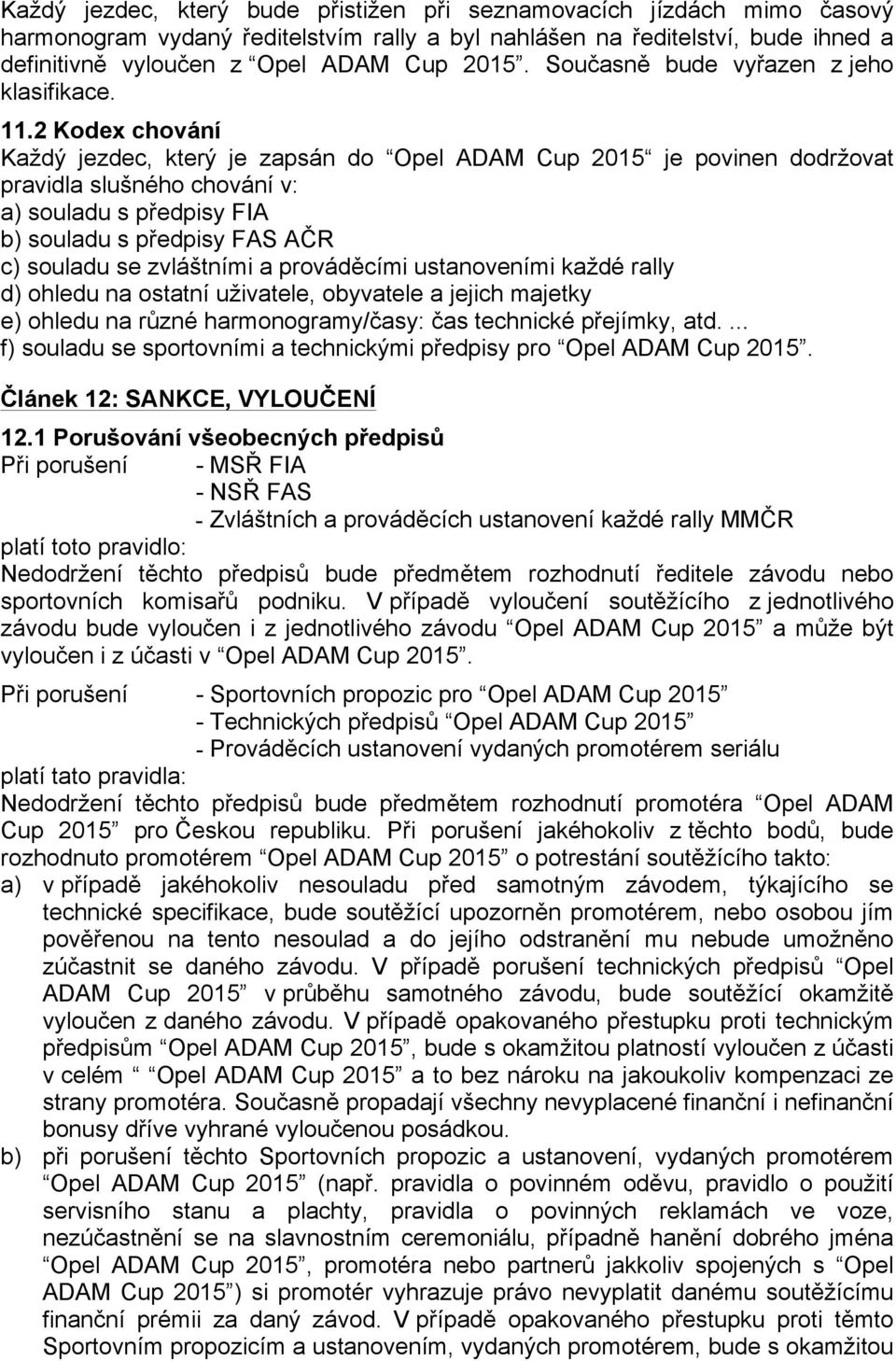 2 Kodex chování Každý jezdec, který je zapsán do Opel ADAM Cup 2015 je povinen dodržovat pravidla slušného chování v: a) souladu s předpisy FIA b) souladu s předpisy FAS AČR c) souladu se zvláštními