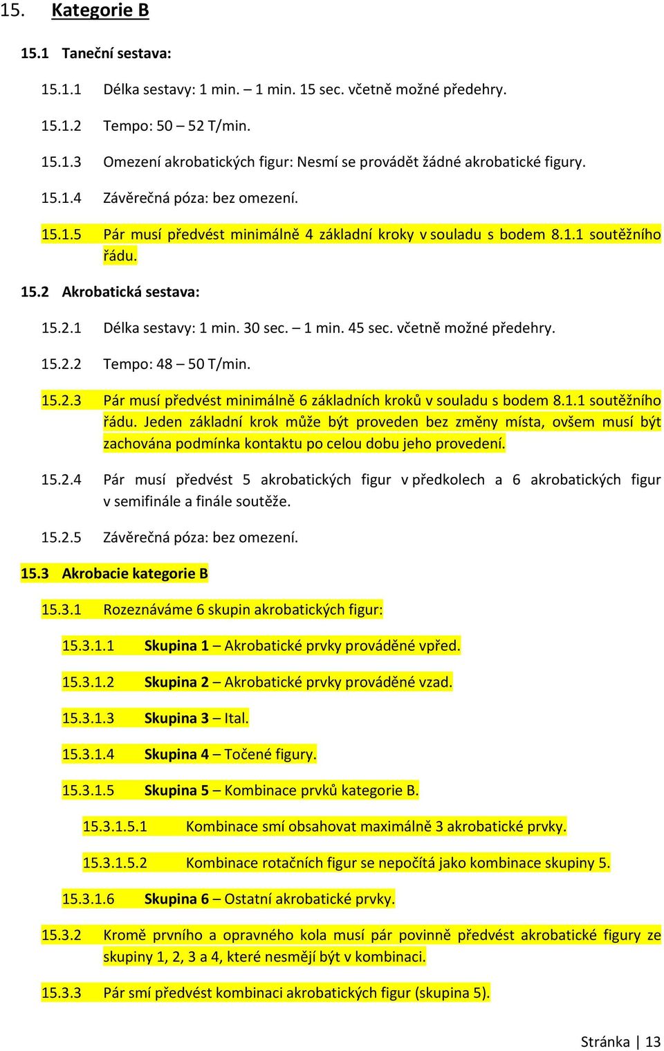 včetně možné předehry. 15.2.2 Tempo: 48 50 T/min. 15.2.3 Pár musí předvést minimálně 6 základních kroků v souladu s bodem 8.1.1 soutěžního řádu.