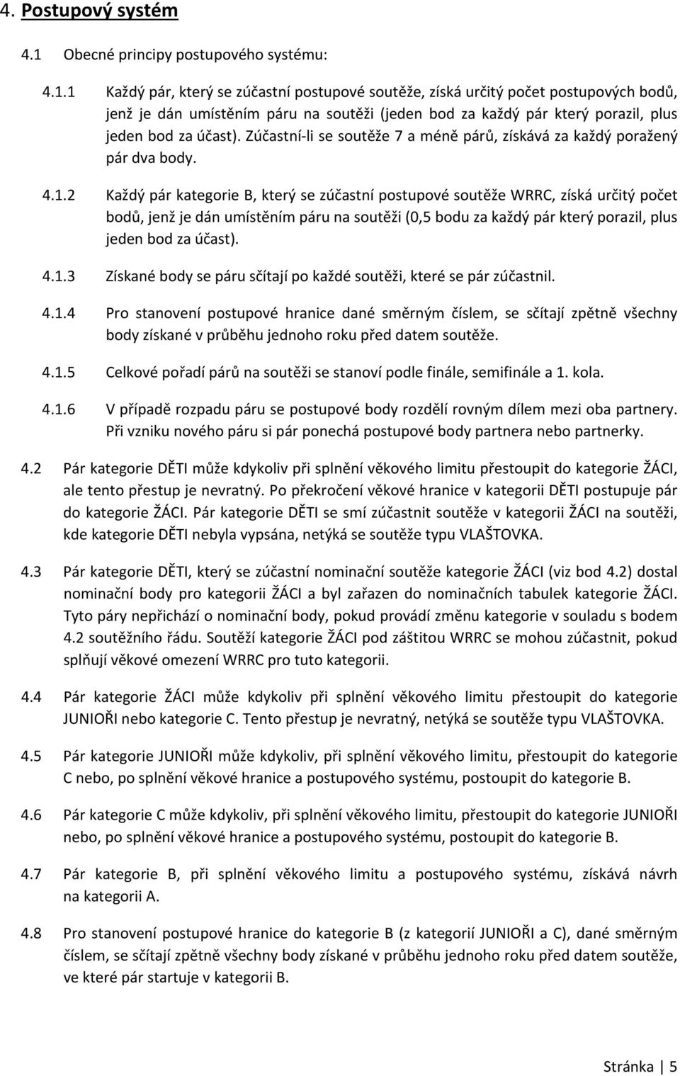 1 Každý pár, který se zúčastní postupové soutěže, získá určitý počet postupových bodů, jenž je dán umístěním páru na soutěži (jeden bod za každý pár který porazil, plus jeden bod za účast).