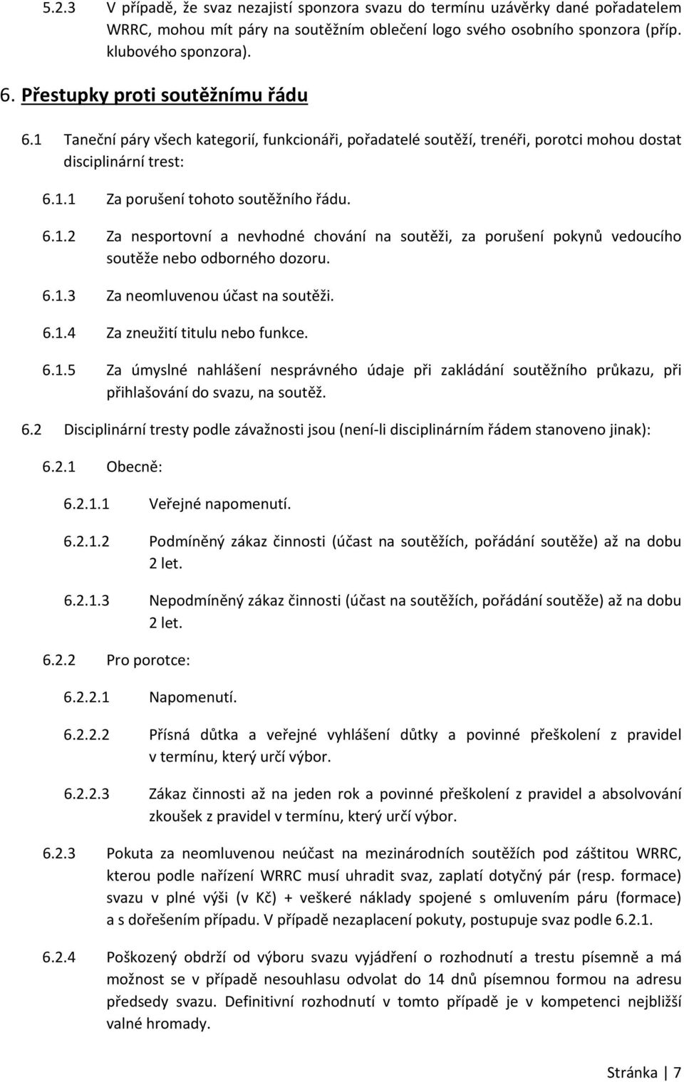 6.1.3 Za neomluvenou účast na soutěži. 6.1.4 Za zneužití titulu nebo funkce. 6.1.5 Za úmyslné nahlášení nesprávného údaje při zakládání soutěžního průkazu, při přihlašování do svazu, na soutěž. 6.2 Disciplinární tresty podle závažnosti jsou (není li disciplinárním řádem stanoveno jinak): 6.