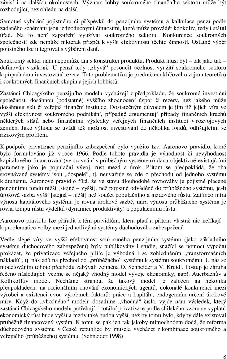 Na to není zapotřebí využívat soukromého sektoru. Konkurence soukromých společností zde nemůže nikterak přispět k vyšší efektivnosti těchto činností.