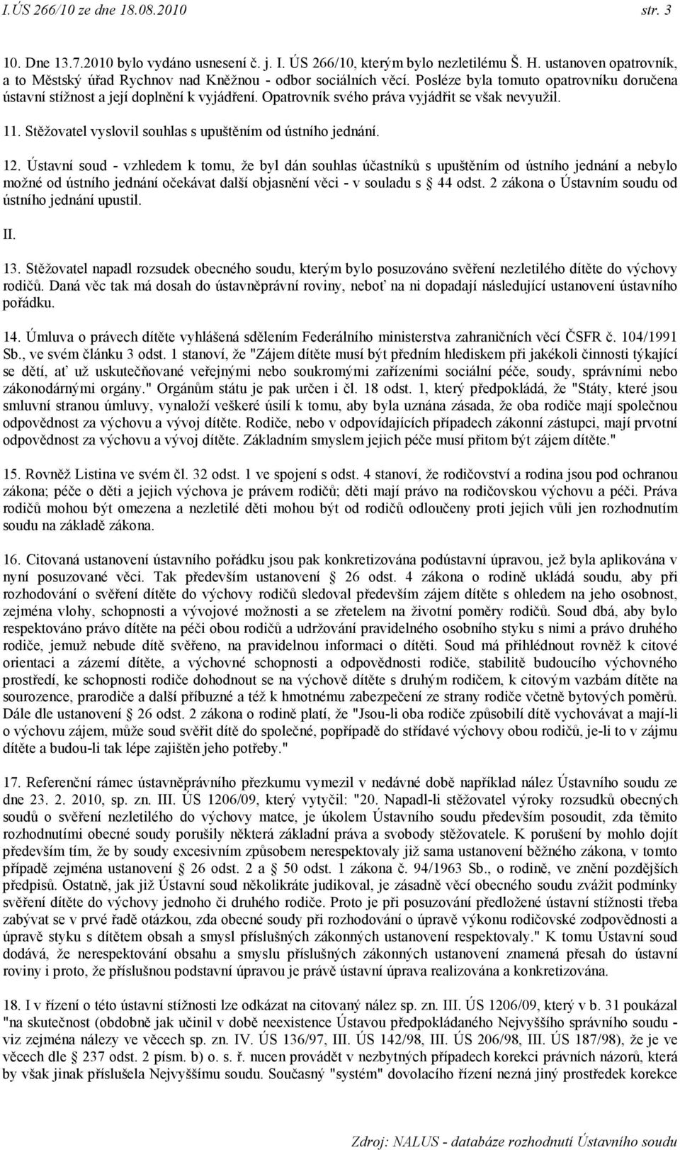 Opatrovník svého práva vyjádřit se však nevyužil. 11. Stěžovatel vyslovil souhlas s upuštěním od ústního jednání. 12.