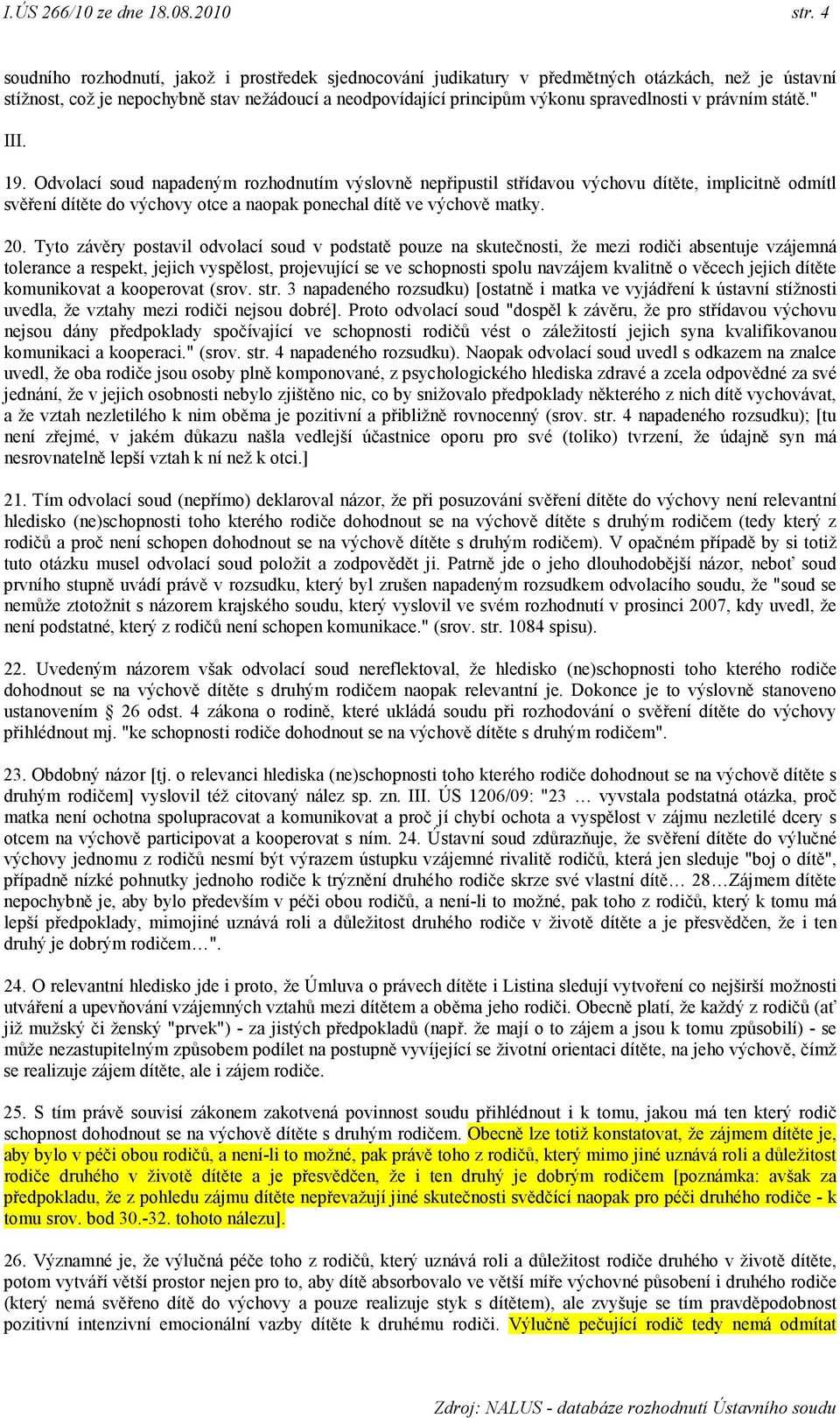právním státě." III. 19. Odvolací soud napadeným rozhodnutím výslovně nepřipustil střídavou výchovu dítěte, implicitně odmítl svěření dítěte do výchovy otce a naopak ponechal dítě ve výchově matky.