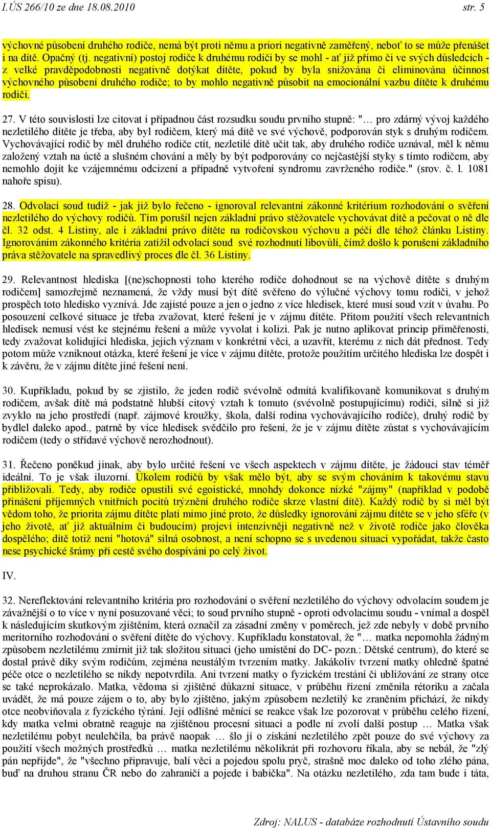 výchovného působení druhého rodiče; to by mohlo negativně působit na emocionální vazbu dítěte k druhému rodiči. 27.