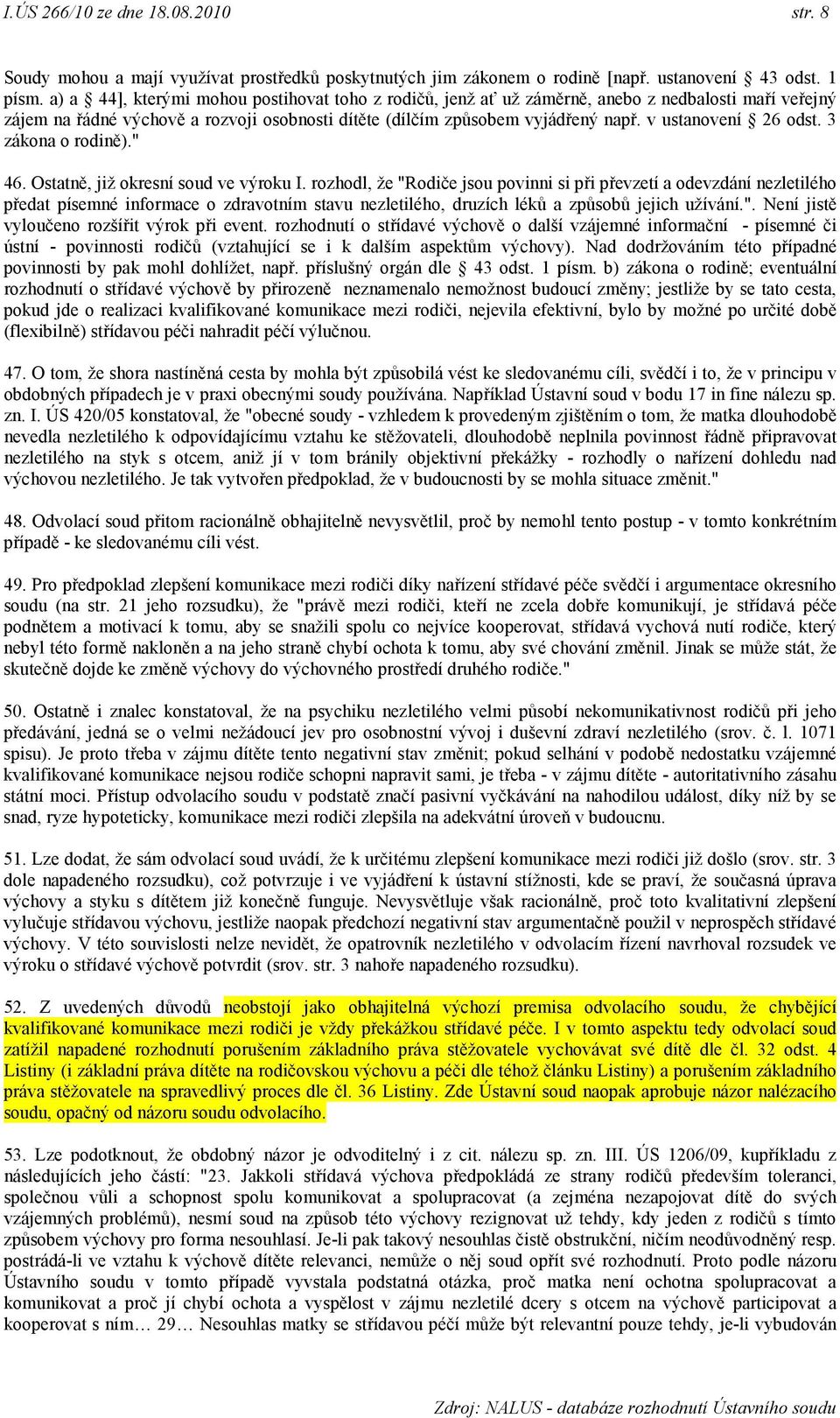 v ustanovení 26 odst. 3 zákona o rodině)." 46. Ostatně, již okresní soud ve výroku I.