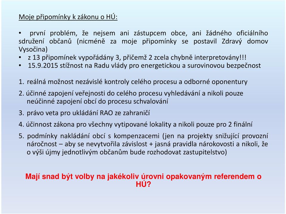 reálná možnost nezávislé kontroly celého procesu a odborné oponentury 2. účinné zapojení veřejnosti do celého procesu vyhledávání a nikoli pouze neúčinné zapojení obcí do procesu schvalování 3.