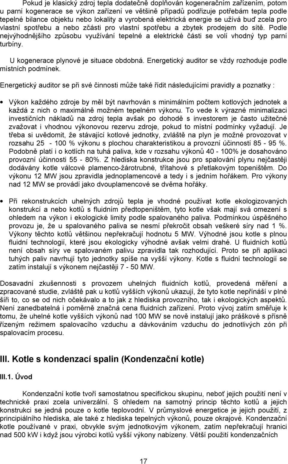 Podle nejvýhodnějšího způsobu využívání tepelné a elektrické části se volí vhodný typ parní turbíny. U kogenerace plynové je situace obdobná.