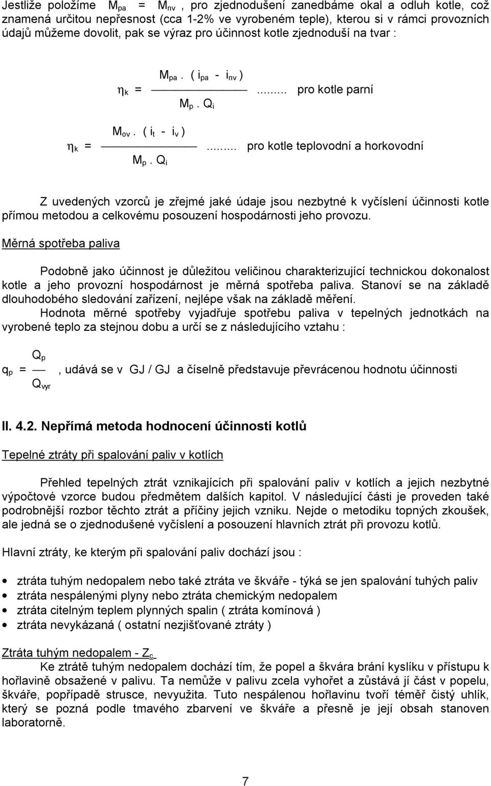 Q i Z uvedených vzorců je zřejmé jaké údaje jsou nezbytné k vyčíslení účinnosti kotle přímou metodou a celkovému posouzení hospodárnosti jeho provozu.