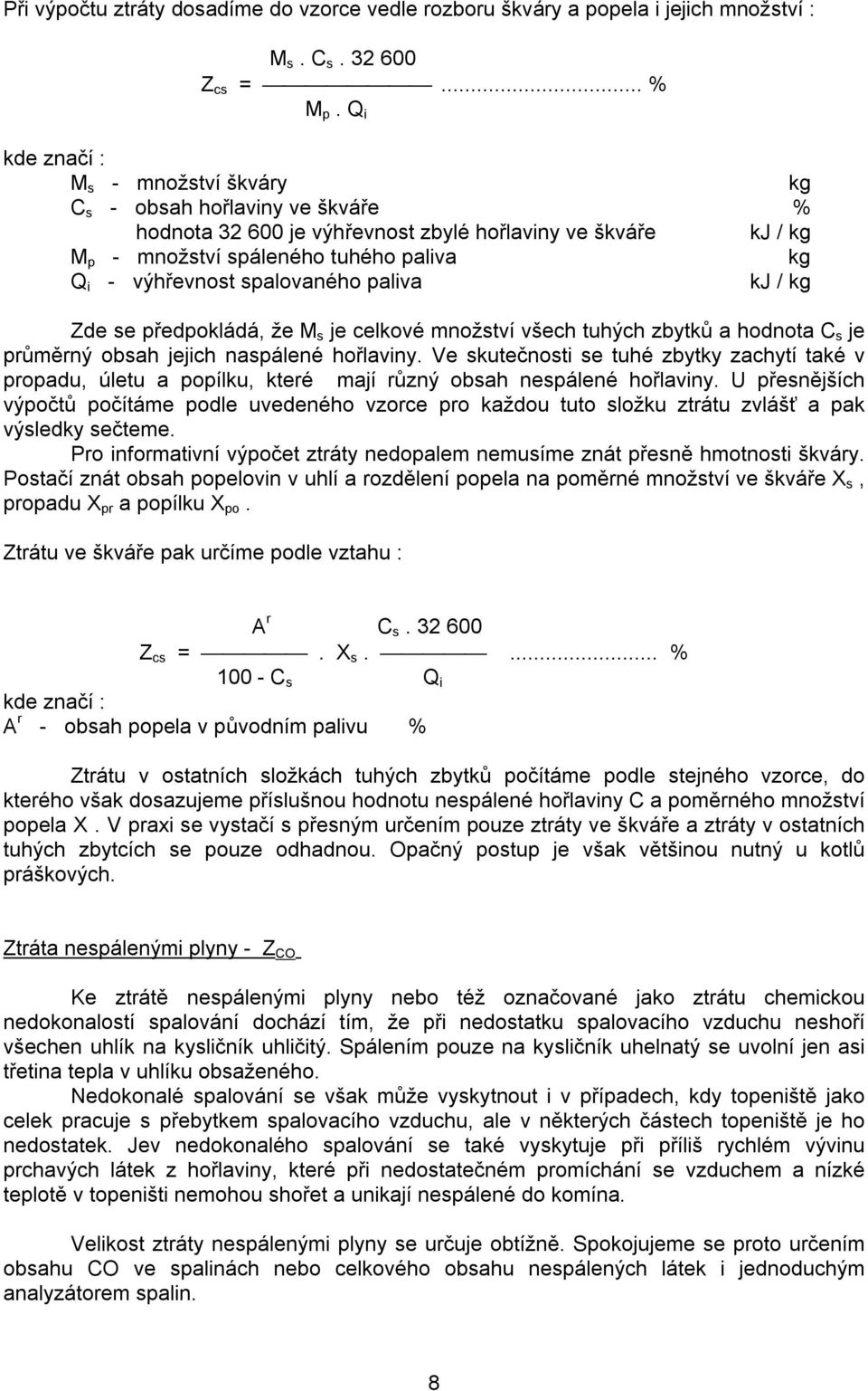 spalovaného paliva kj / kg Zde se předpokládá, že M s je celkové množství všech tuhých zbytků a hodnota C s je průměrný obsah jejich naspálené hořlaviny.