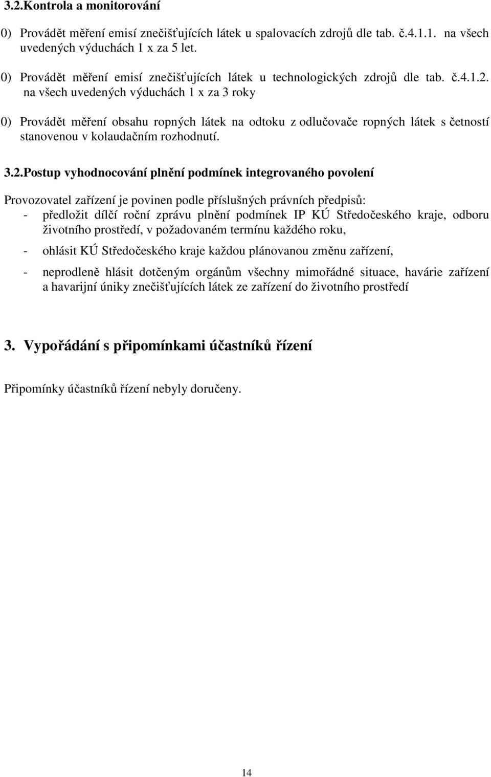 na všech uvedených výduchách 1 x za 3 roky 0) Provádět měření obsahu ropných látek na odtoku z odlučovače ropných látek s četností stanovenou v kolaudačním rozhodnutí. 3.2.