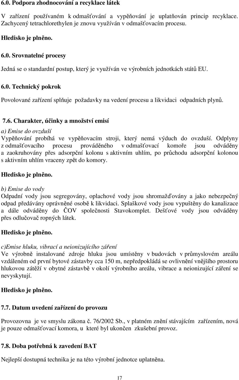 7.6. Charakter, účinky a množství emisí a) Emise do ovzduší Vypěňování probíhá ve vypěňovacím stroji, který nemá výduch do ovzduší.
