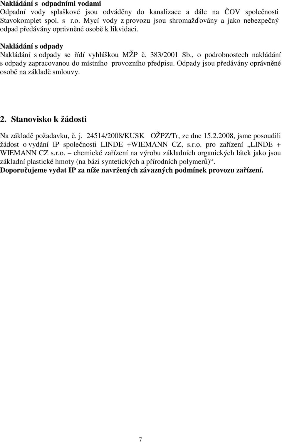 Odpady jsou předávány oprávněné osobě na základě smlouvy. 2. Stanovisko k žádosti Na základě požadavku, č. j. 24514/2008/KUSK OŽPZ/Tr, ze dne 15.2.2008, jsme posoudili žádost o vydání IP společnosti LINDE +WIEMANN CZ, s.