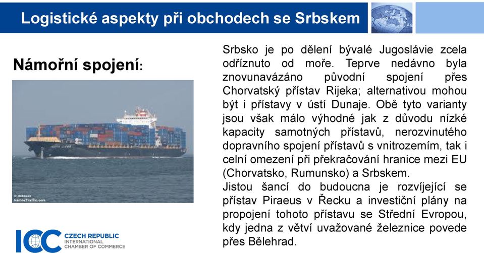 Obě tyto varianty jsou však málo výhodné jak z důvodu nízké kapacity samotných přístavů, nerozvinutého dopravního spojení přístavů s vnitrozemím, tak i celní