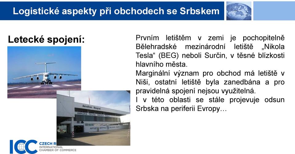 Marginální význam pro obchod má letiště v Niši, ostatní letiště byla zanedbána a pro