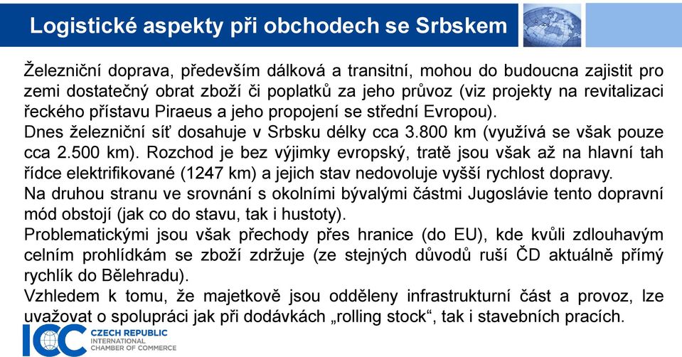 Rozchod je bez výjimky evropský, tratě jsou však až na hlavní tah řídce elektrifikované (1247 km) a jejich stav nedovoluje vyšší rychlost dopravy.