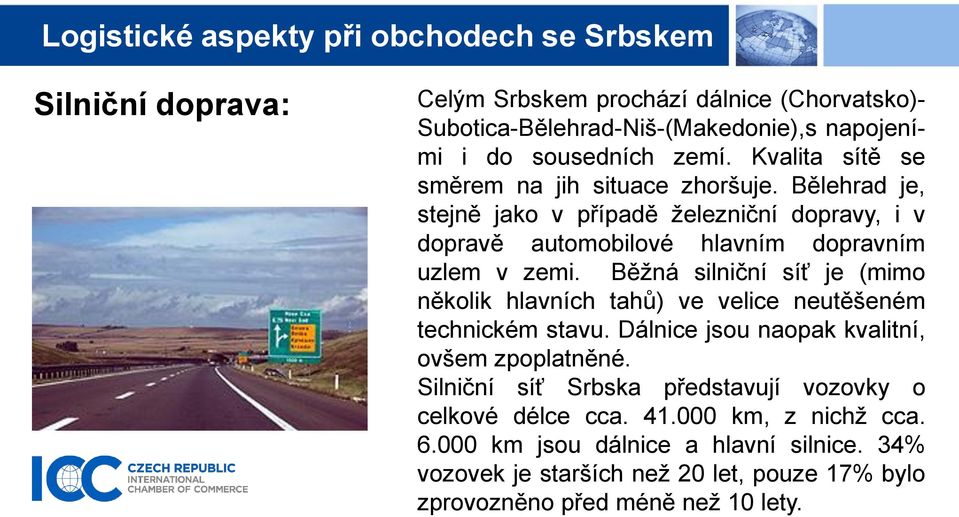 Běžná silniční síť je (mimo několik hlavních tahů) ve velice neutěšeném technickém stavu. Dálnice jsou naopak kvalitní, ovšem zpoplatněné.