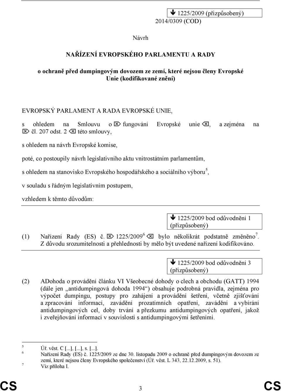 2 této smlouvy, s ohledem na návrh Evropské komise, poté, co postoupily návrh legislativního aktu vnitrostátním parlamentům, s ohledem na stanovisko Evropského hospodářského a sociálního výboru 5, v