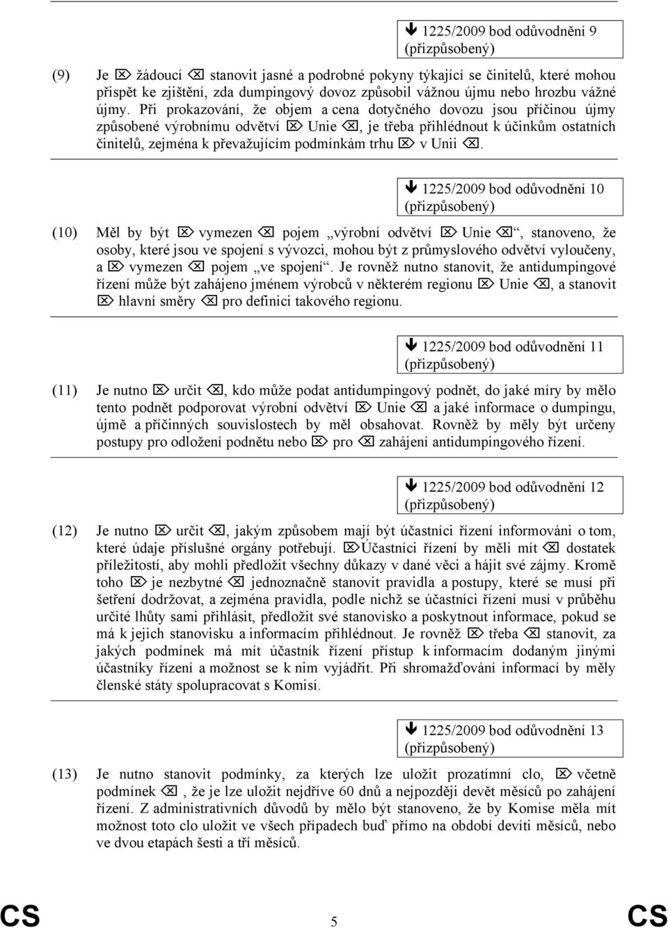 1225/2009 bod odůvodnění 10 (10) Měl by být vymezen pojem výrobní odvětví Unie, stanoveno, že osoby, které jsou ve spojení s vývozci, mohou být z průmyslového odvětví vyloučeny, a vymezen pojem ve